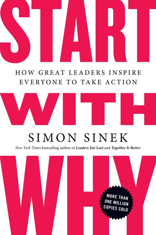 Start With Why: How Great Leaders Inspire Everyone to Take Action