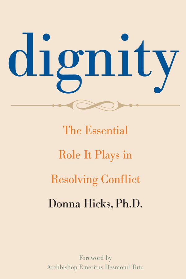 Dignity: Its Essential Role in Resolving Conflict